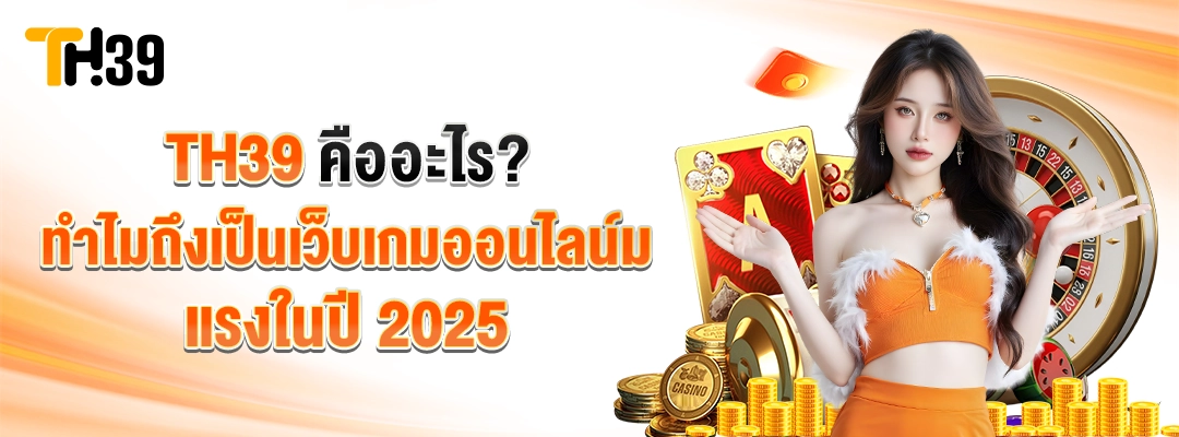 TH39 คืออะไร? ทำไมถึงเป็นเว็บเกมออนไลน์มาแรงในปี 2025