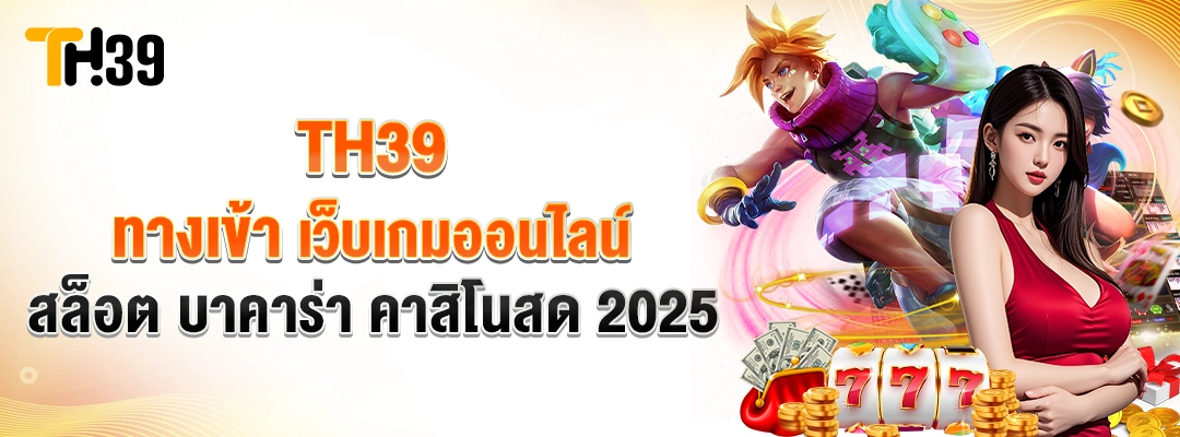 TH39 ทางเข้า เว็บเกมออนไลน์ สล็อต บาคาร่า คาสิโนสด 2025 (1)
