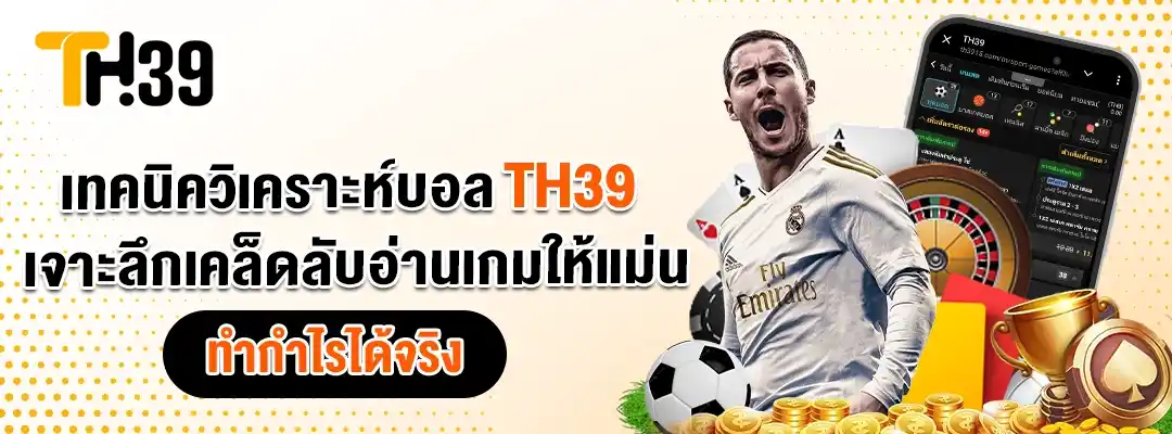 เทคนิควิเคราะห์บอล TH39 เจาะลึกเคล็ดลับอ่านเกมให้แม่นได้กำไร