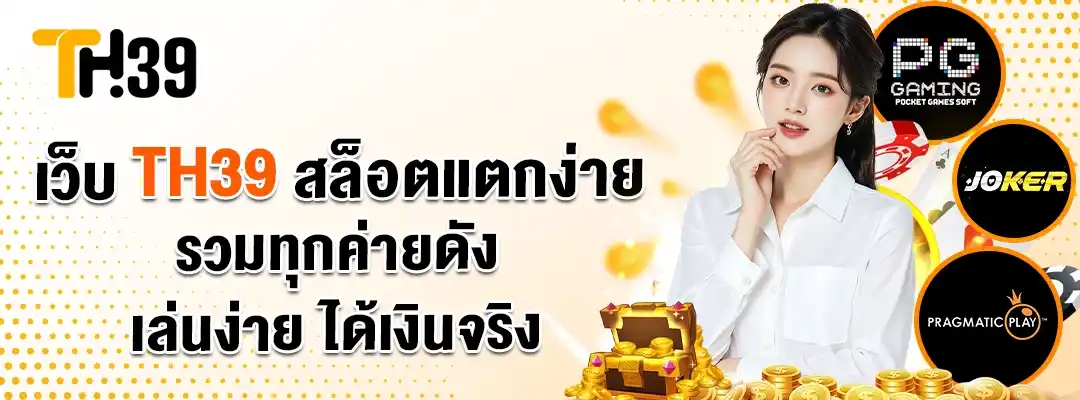 เว็บ TH39 สล็อตแตกง่าย รวมค่ายดัง เล่นง่าย ได้เงินจริง 01