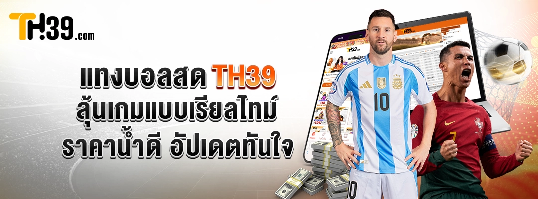 แทงบอลสด TH39 ลุ้นเกมแบบเรียลไทม์ ราคาน้ำดี อัปเดตทันใจ