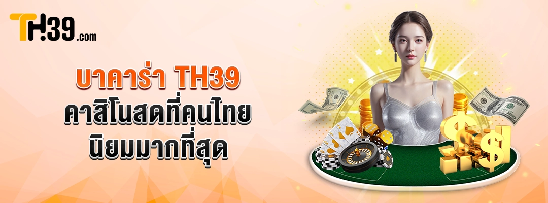 บาคาร่า TH39 — คาสิโนสดที่คนไทยนิยมมากที่สุด 1