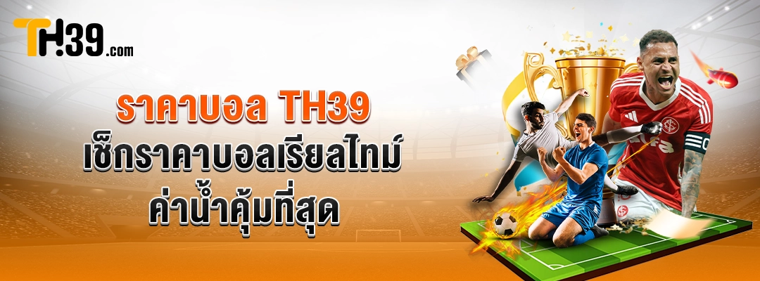 ราคาบอล TH39 — เช็กราคาบอลเรียลไทม์ ค่าน้ำคุ้มที่สุด 1