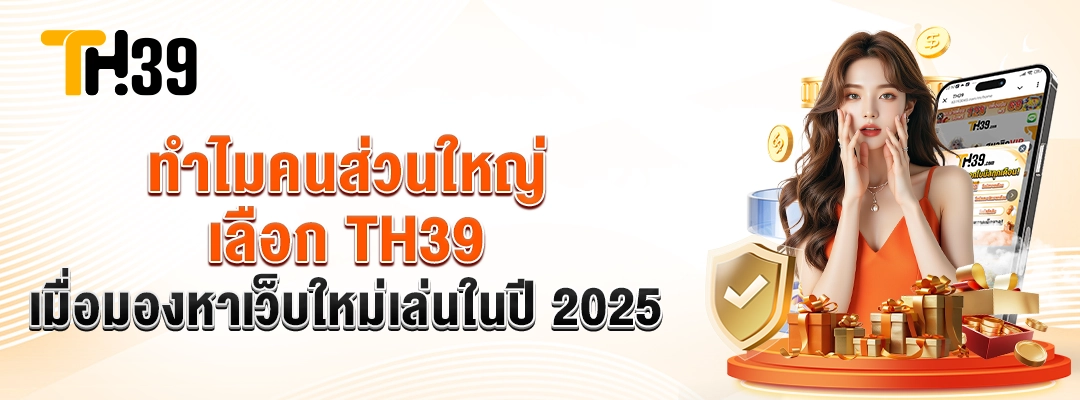 ทำไมคนส่วนใหญ่เลือก TH39 เมื่อมองหาเว็บใหม่เล่นในปี 2025 2